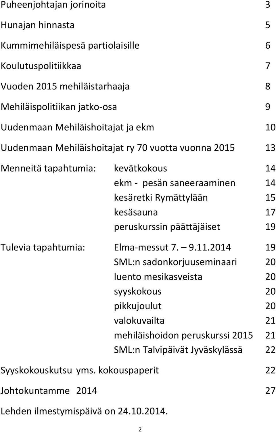 Rymättylään 15 kesäsauna 17 peruskurssin päättäjäiset 19 Tulevia tapahtumia: Elma- messut 7. 9.11.