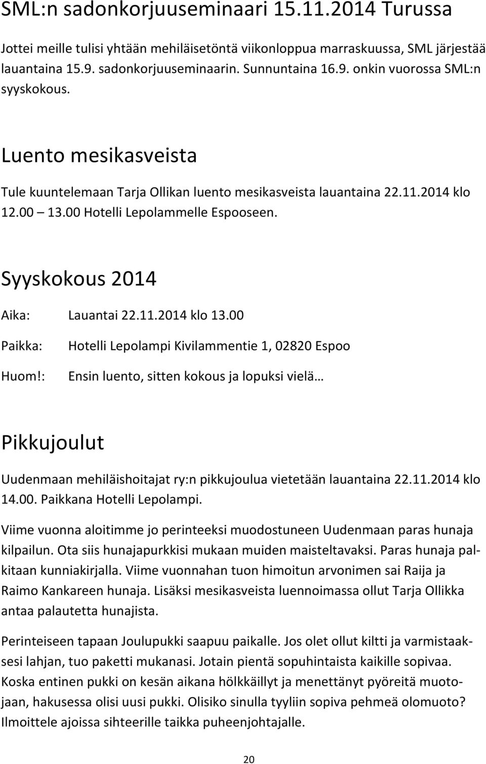 00 Hotelli Lepolampi Kivilammentie 1, 02820 Espoo Ensin luento, sitten kokous ja lopuksi vielä Pikkujoulut Uudenmaan mehiläishoitajat ry:n pikkujoulua vietetään lauantaina 22.11.2014 klo 14.00. Paikkana Hotelli Lepolampi.