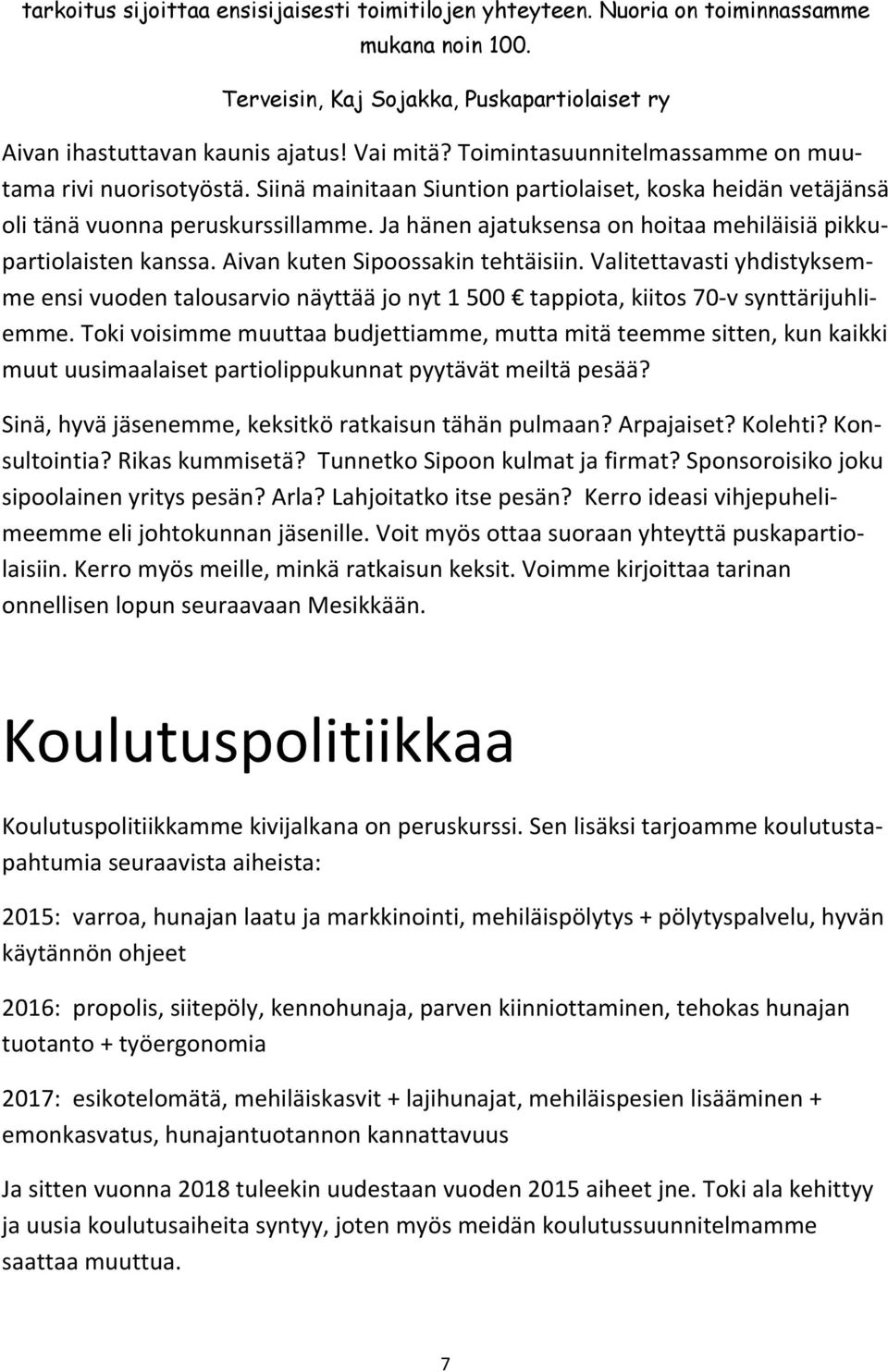 Ja hänen ajatuksensa on hoitaa mehiläisiä pikku- partiolaisten kanssa. Aivan kuten Sipoossakin tehtäisiin.