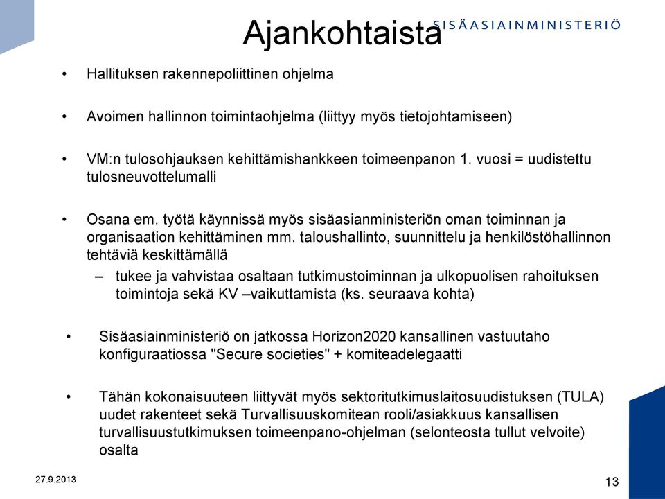 taloushallinto, suunnittelu ja henkilöstöhallinnon tehtäviä keskittämällä tukee ja vahvistaa osaltaan tutkimustoiminnan ja ulkopuolisen rahoituksen toimintoja sekä KV vaikuttamista (ks.