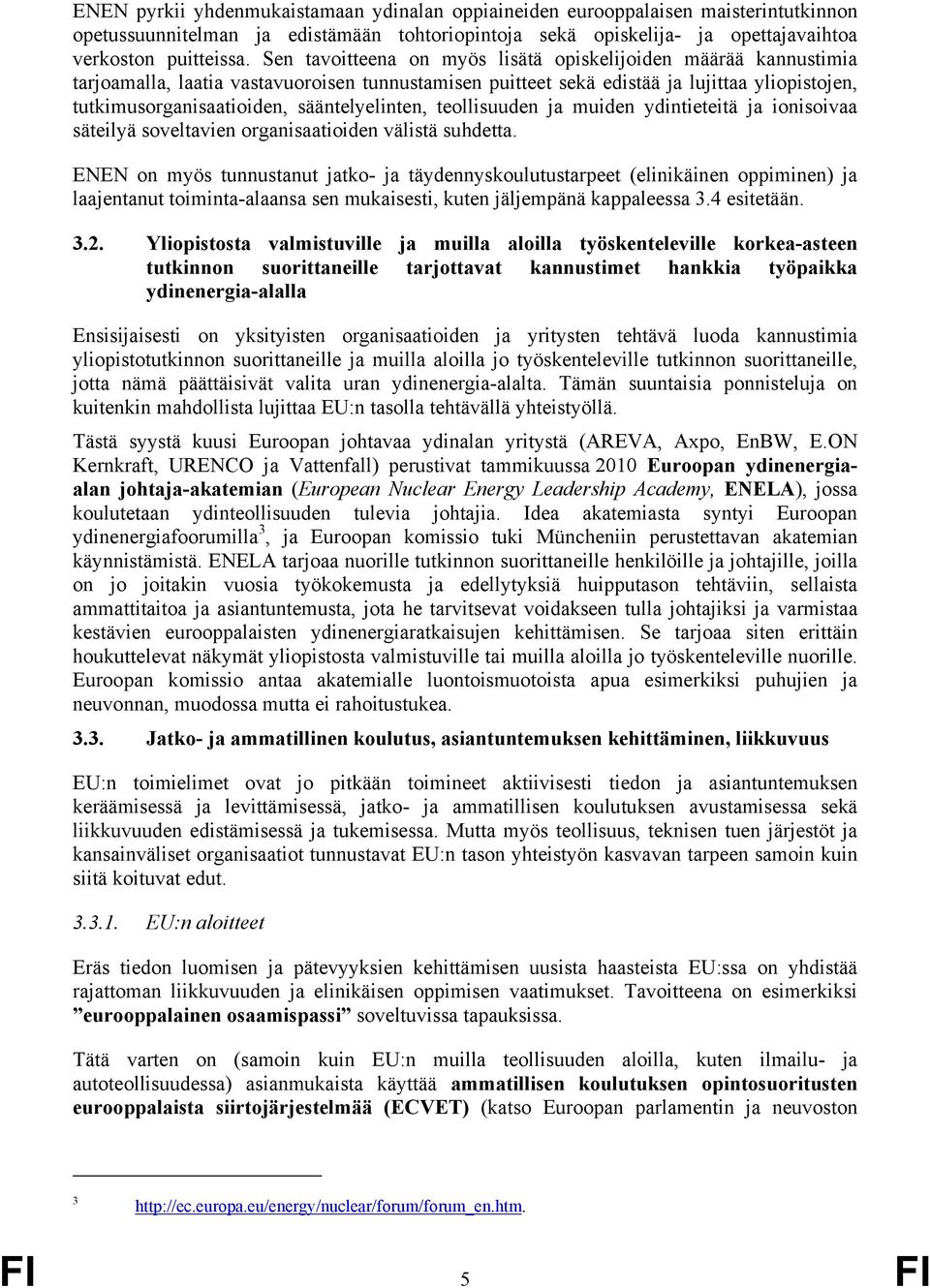 sääntelyelinten, teollisuuden ja muiden ydintieteitä ja ionisoivaa säteilyä soveltavien organisaatioiden välistä suhdetta.