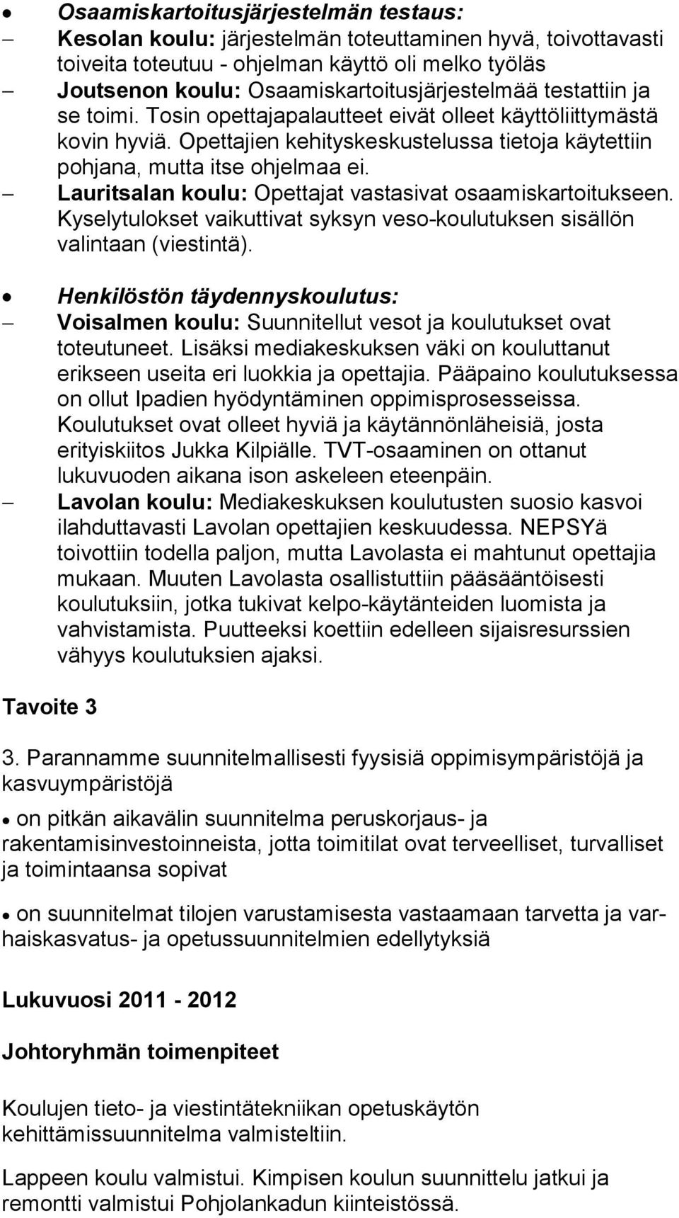 Opettajien ke hi tys kes kus te lus sa tietoja käytettiin pohjana, mutta itse ohjelmaa ei. Lauritsalan koulu: Opettajat vastasivat osaamiskartoitukseen.