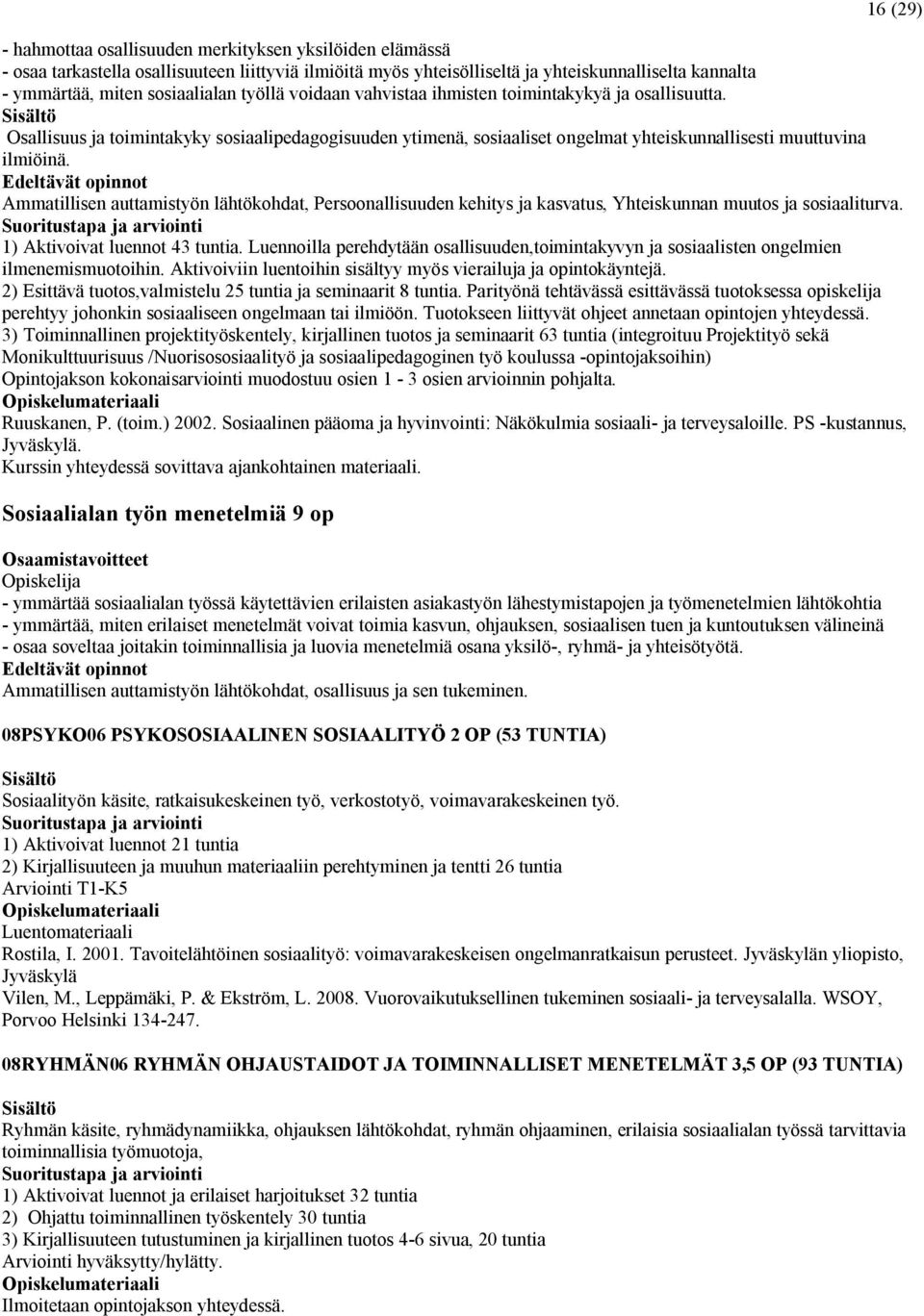 Edeltävät opinnot Ammatillisen auttamistyön lähtökohdat, Persoonallisuuden kehitys ja kasvatus, Yhteiskunnan muutos ja sosiaaliturva. 1) Aktivoivat luennot 43 tuntia.