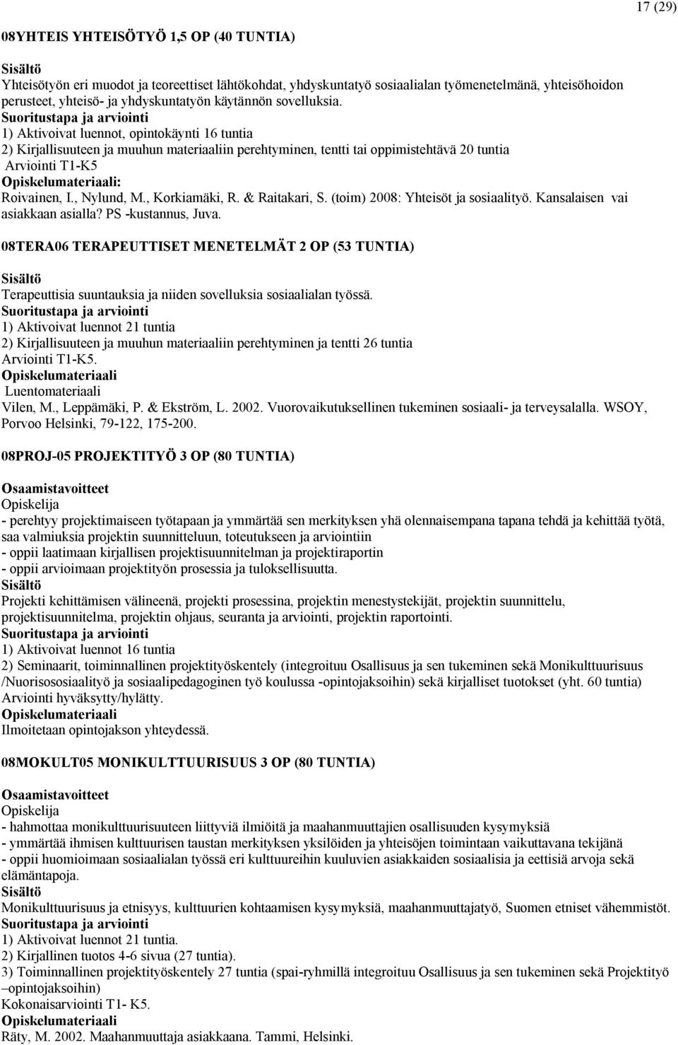, Nylund, M., Korkiamäki, R. & Raitakari, S. (toim) 2008: Yhteisöt ja sosiaalityö. Kansalaisen vai asiakkaan asialla? PS -kustannus, Juva.