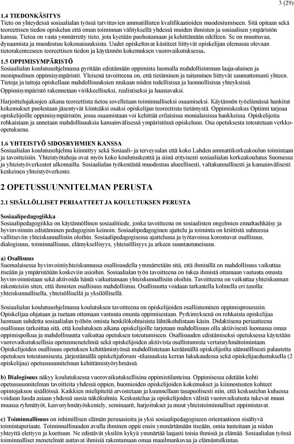 Tietoa on vasta ymmärretty tieto, jota kyetään puolustamaan ja kehittämään edelleen. Se on muuttuvaa, dynaamista ja muodostuu kokonaisuuksista.