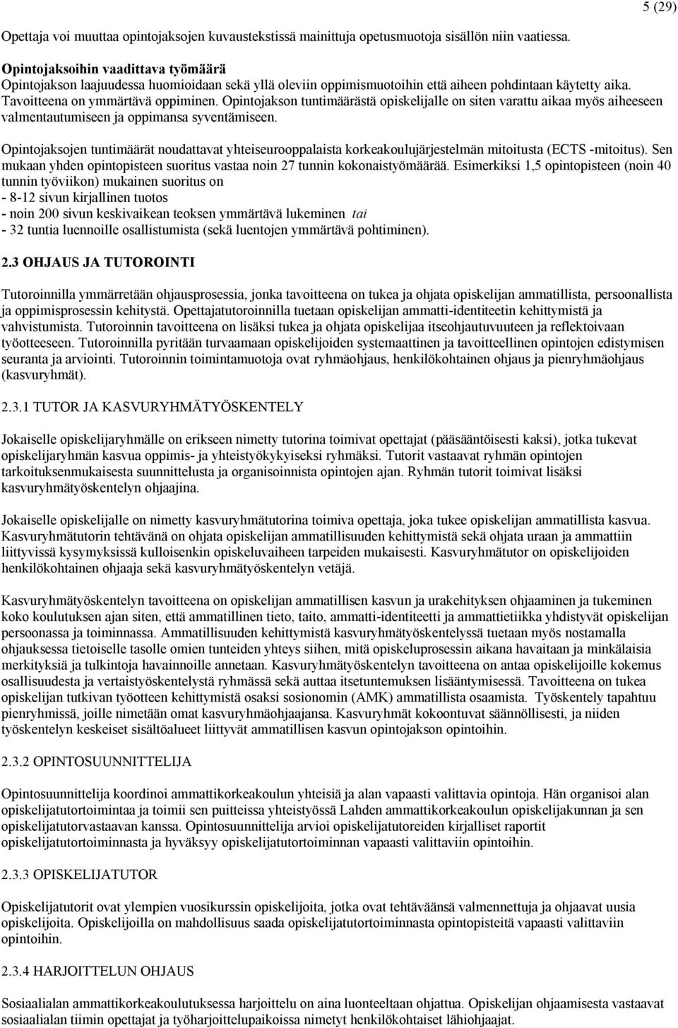 Opintojakson tuntimäärästä opiskelijalle on siten varattu aikaa myös aiheeseen valmentautumiseen ja oppimansa syventämiseen.