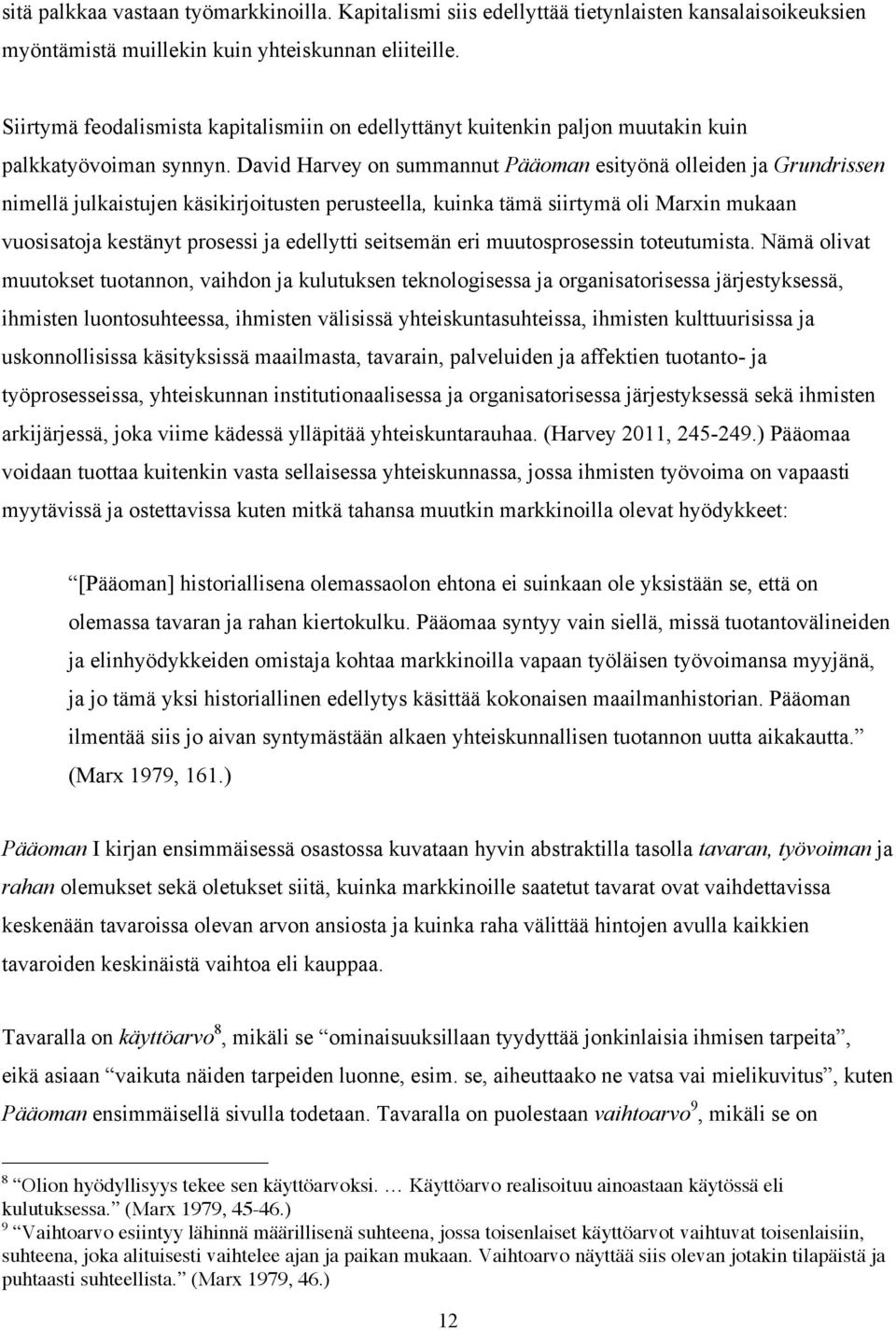 David Harvey on summannut Pääoman esityönä olleiden ja Grundrissen nimellä julkaistujen käsikirjoitusten perusteella, kuinka tämä siirtymä oli Marxin mukaan vuosisatoja kestänyt prosessi ja edellytti