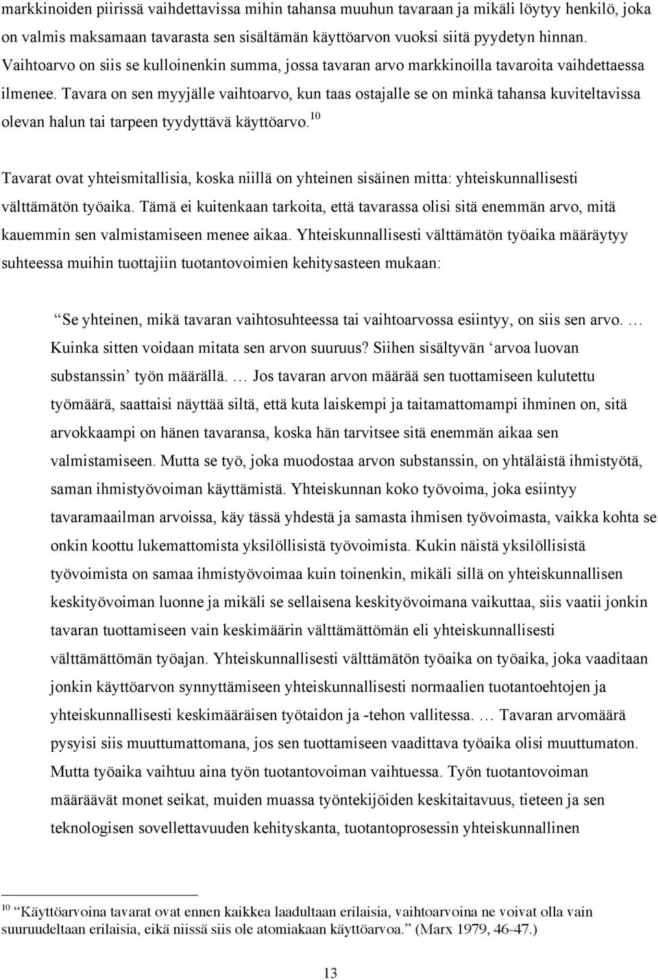 Tavara on sen myyjälle vaihtoarvo, kun taas ostajalle se on minkä tahansa kuviteltavissa olevan halun tai tarpeen tyydyttävä käyttöarvo.