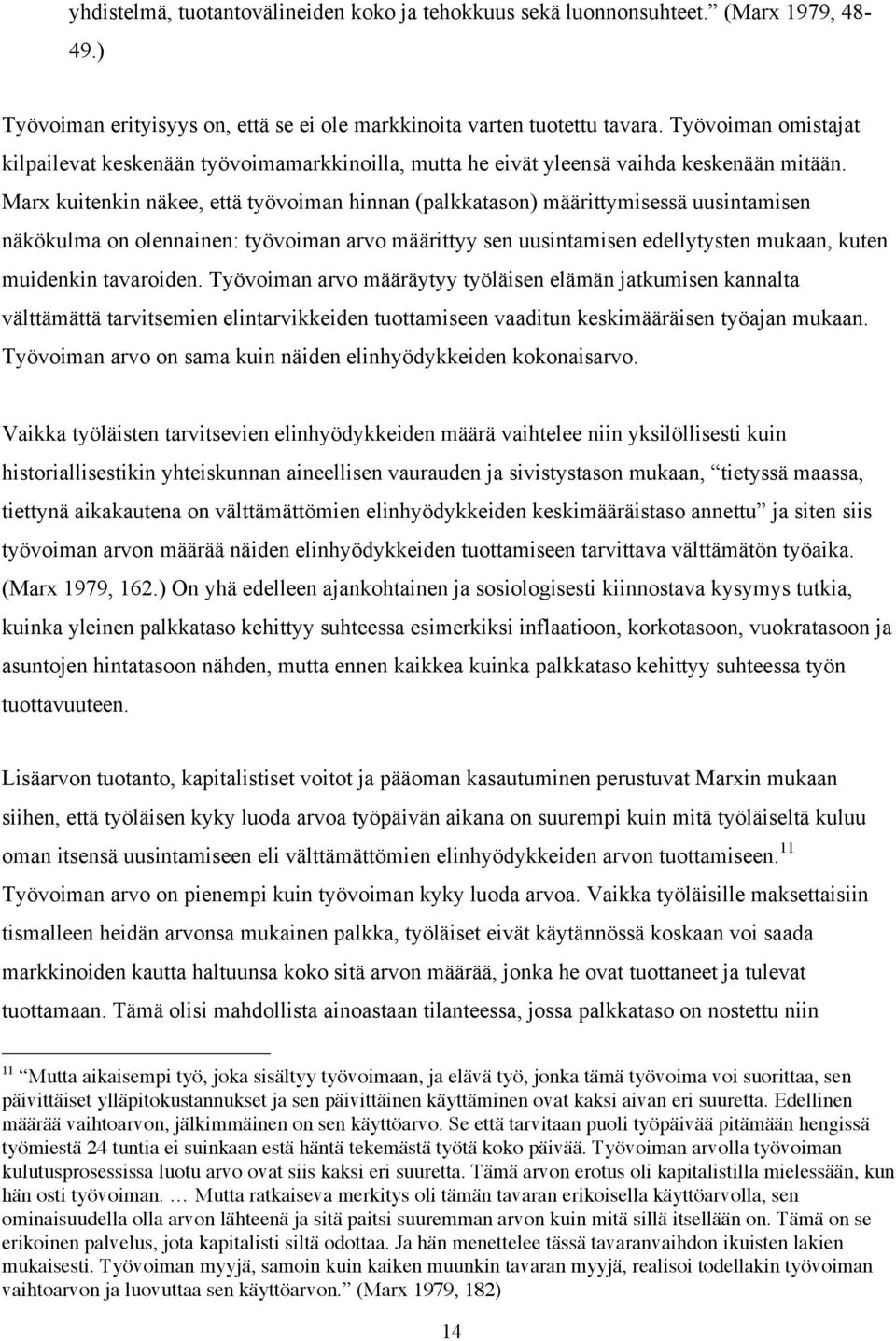 Marx kuitenkin näkee, että työvoiman hinnan (palkkatason) määrittymisessä uusintamisen näkökulma on olennainen: työvoiman arvo määrittyy sen uusintamisen edellytysten mukaan, kuten muidenkin