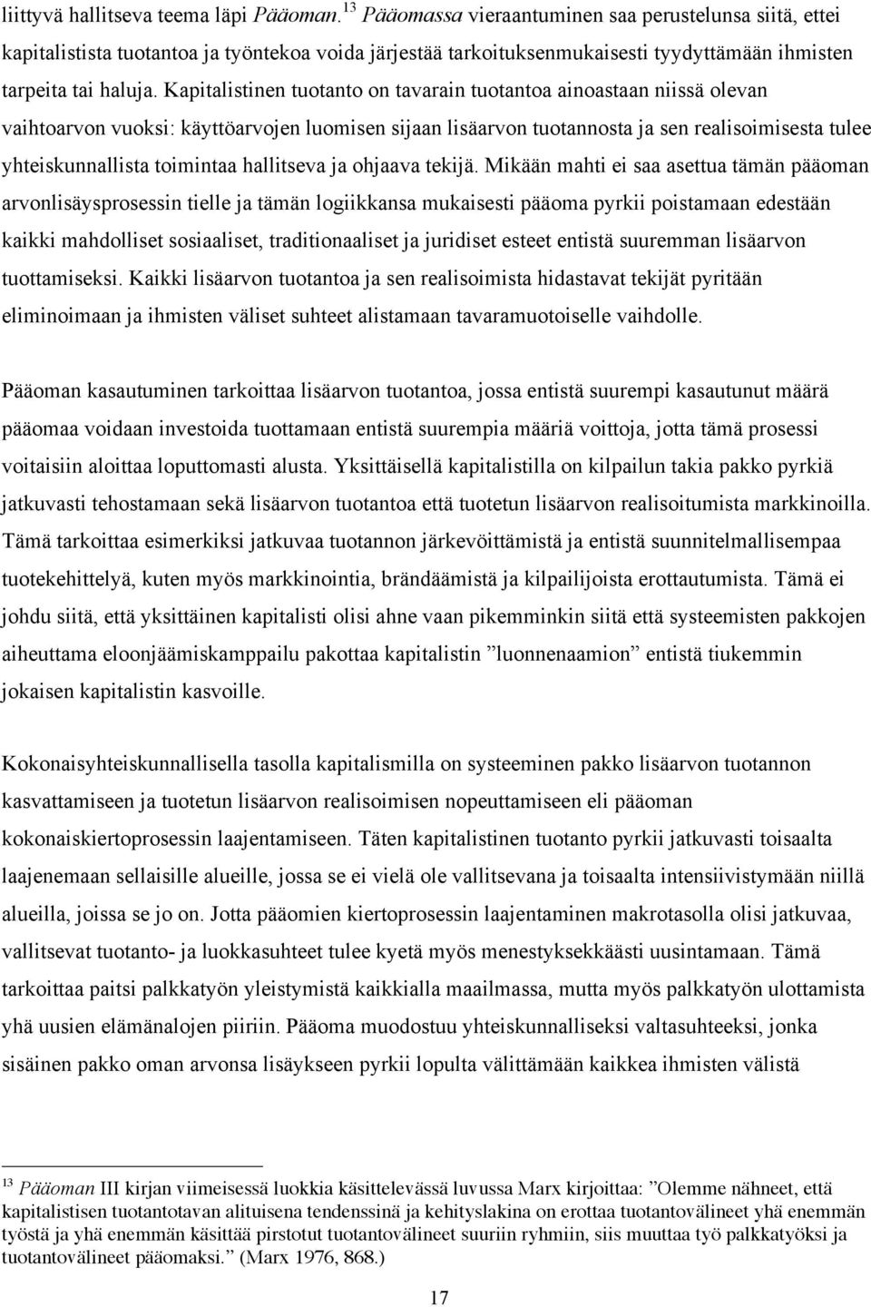 Kapitalistinen tuotanto on tavarain tuotantoa ainoastaan niissä olevan vaihtoarvon vuoksi: käyttöarvojen luomisen sijaan lisäarvon tuotannosta ja sen realisoimisesta tulee yhteiskunnallista toimintaa