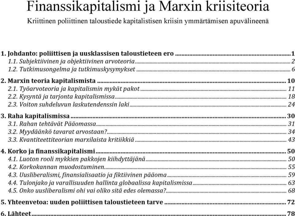 Voiton suhdeluvun laskutendenssin laki... 24 3. Raha kapitalismissa... 30 3.1. Rahan tehtävät Pääomassa... 31 3.2. Myydäänkö tavarat arvostaan?... 34 3.3. Kvantiteettiteorian marxilaista kritiikkiä.
