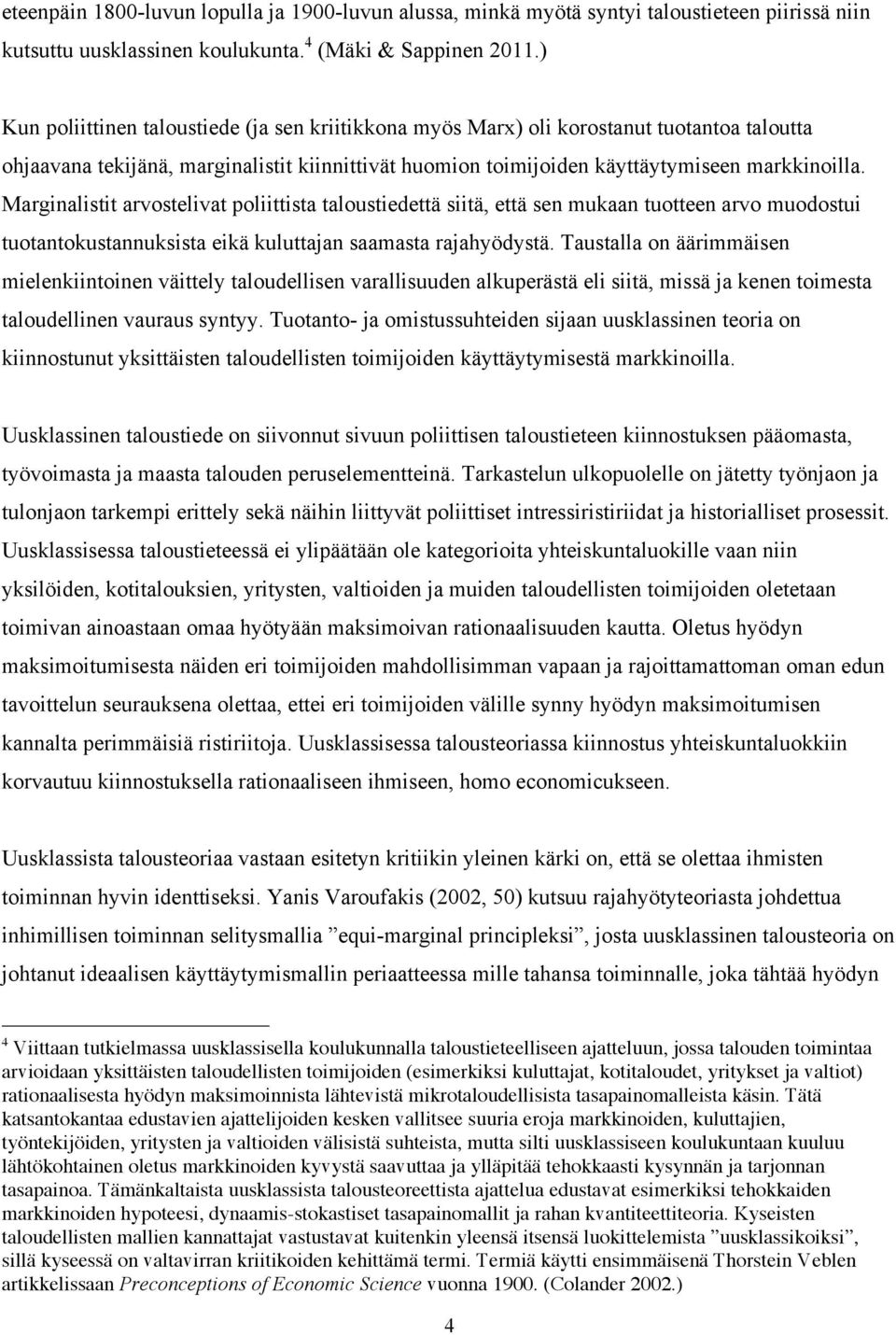 Marginalistit arvostelivat poliittista taloustiedettä siitä, että sen mukaan tuotteen arvo muodostui tuotantokustannuksista eikä kuluttajan saamasta rajahyödystä.