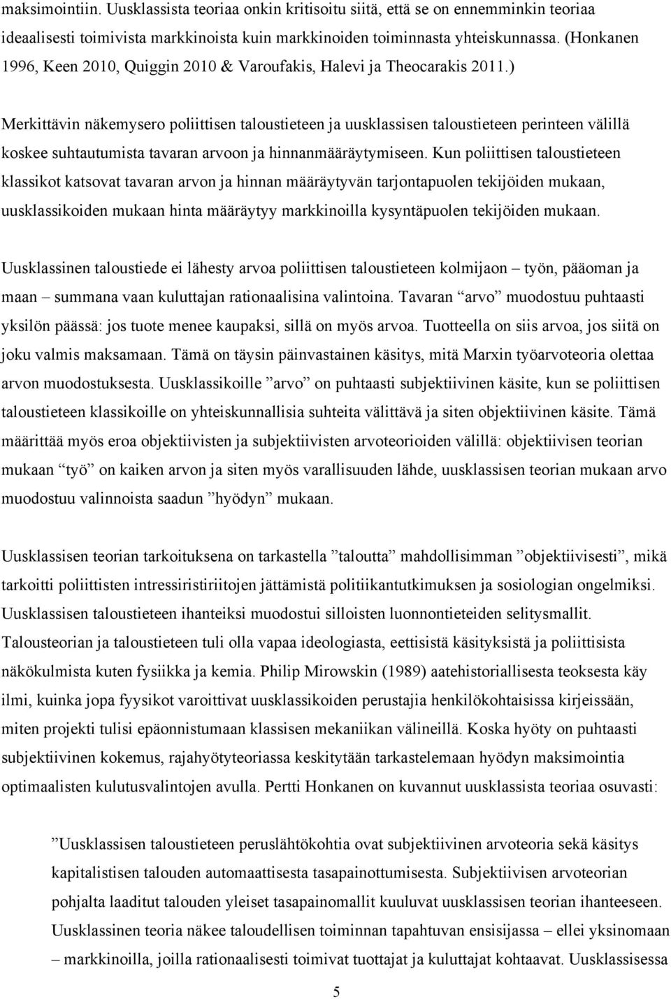 ) Merkittävin näkemysero poliittisen taloustieteen ja uusklassisen taloustieteen perinteen välillä koskee suhtautumista tavaran arvoon ja hinnanmääräytymiseen.