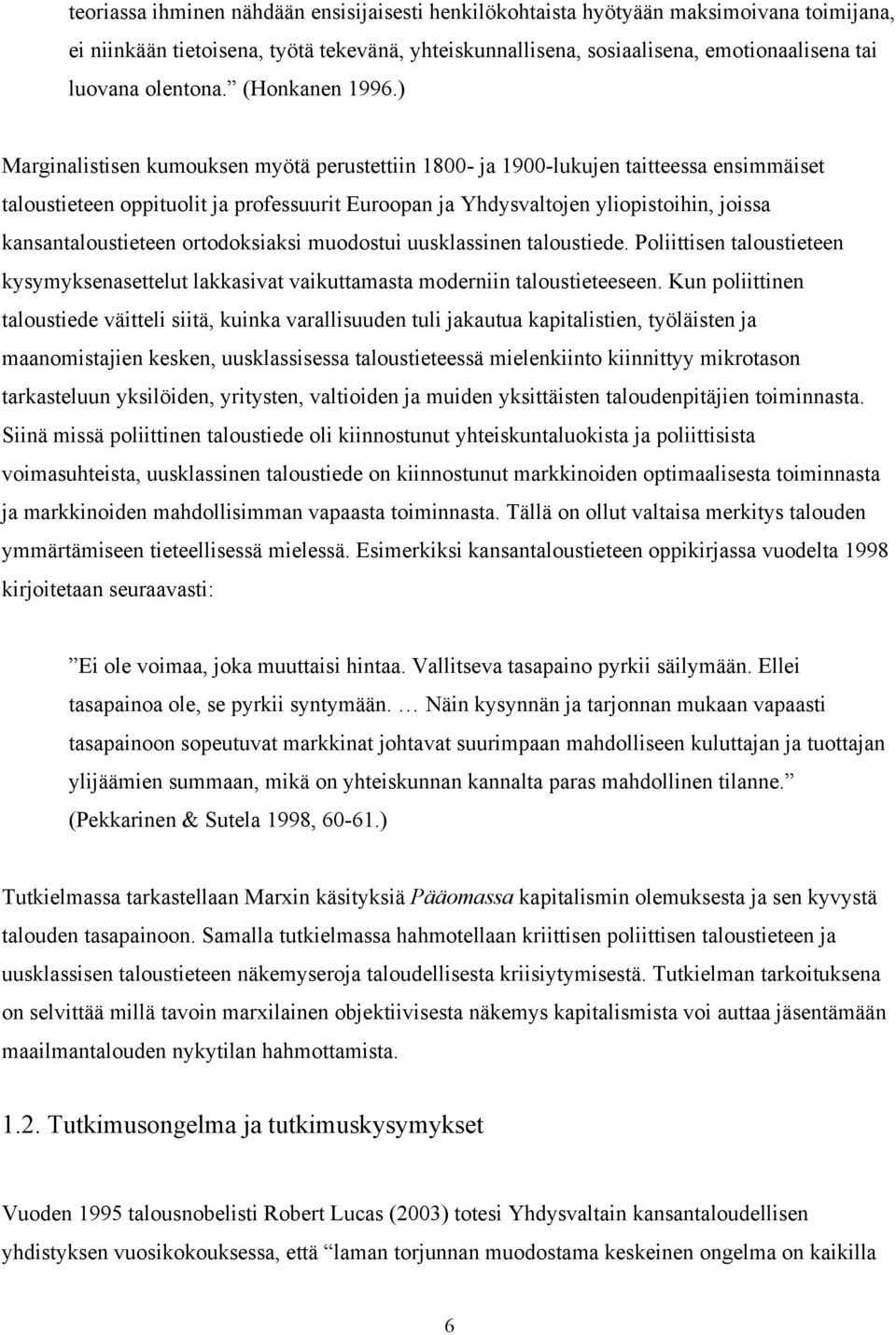 ) Marginalistisen kumouksen myötä perustettiin 1800- ja 1900-lukujen taitteessa ensimmäiset taloustieteen oppituolit ja professuurit Euroopan ja Yhdysvaltojen yliopistoihin, joissa