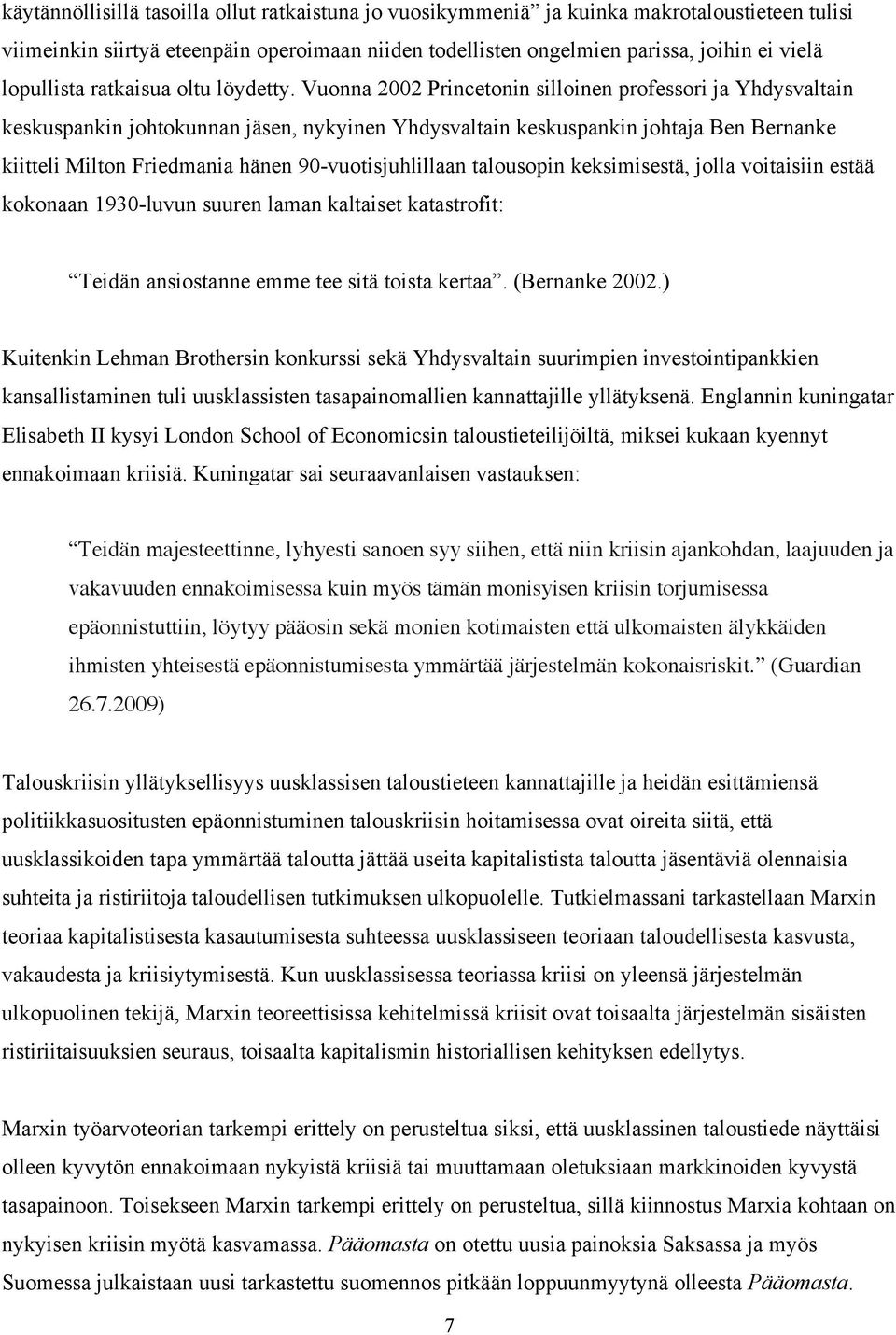 Vuonna 2002 Princetonin silloinen professori ja Yhdysvaltain keskuspankin johtokunnan jäsen, nykyinen Yhdysvaltain keskuspankin johtaja Ben Bernanke kiitteli Milton Friedmania hänen