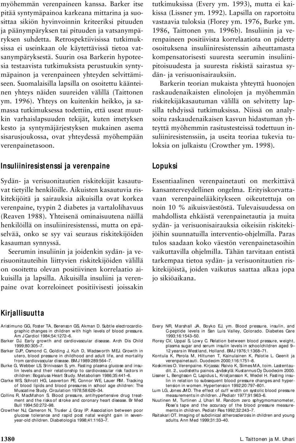 Suurin osa Barkerin hypoteesia testaavista tutkimuksista perustuukin syntymäpainon ja verenpaineen yhteyden selvittämiseen.