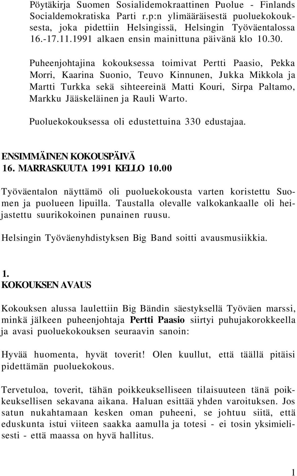 Puheenjohtajina kokouksessa toimivat Pertti Paasio, Pekka Morri, Kaarina Suonio, Teuvo Kinnunen, Jukka Mikkola ja Martti Turkka sekä sihteereinä Matti Kouri, Sirpa Paltamo, Markku Jääskeläinen ja