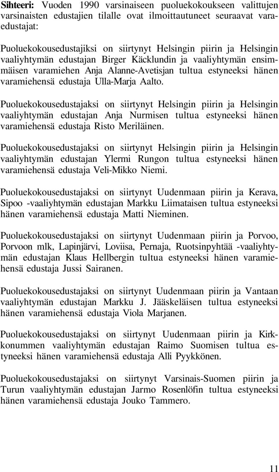 Puoluekokousedustajaksi on siirtynyt Helsingin piirin ja Helsingin vaaliyhtymän edustajan Anja Nurmisen tultua estyneeksi hänen varamiehensä edustaja Risto Meriläinen.