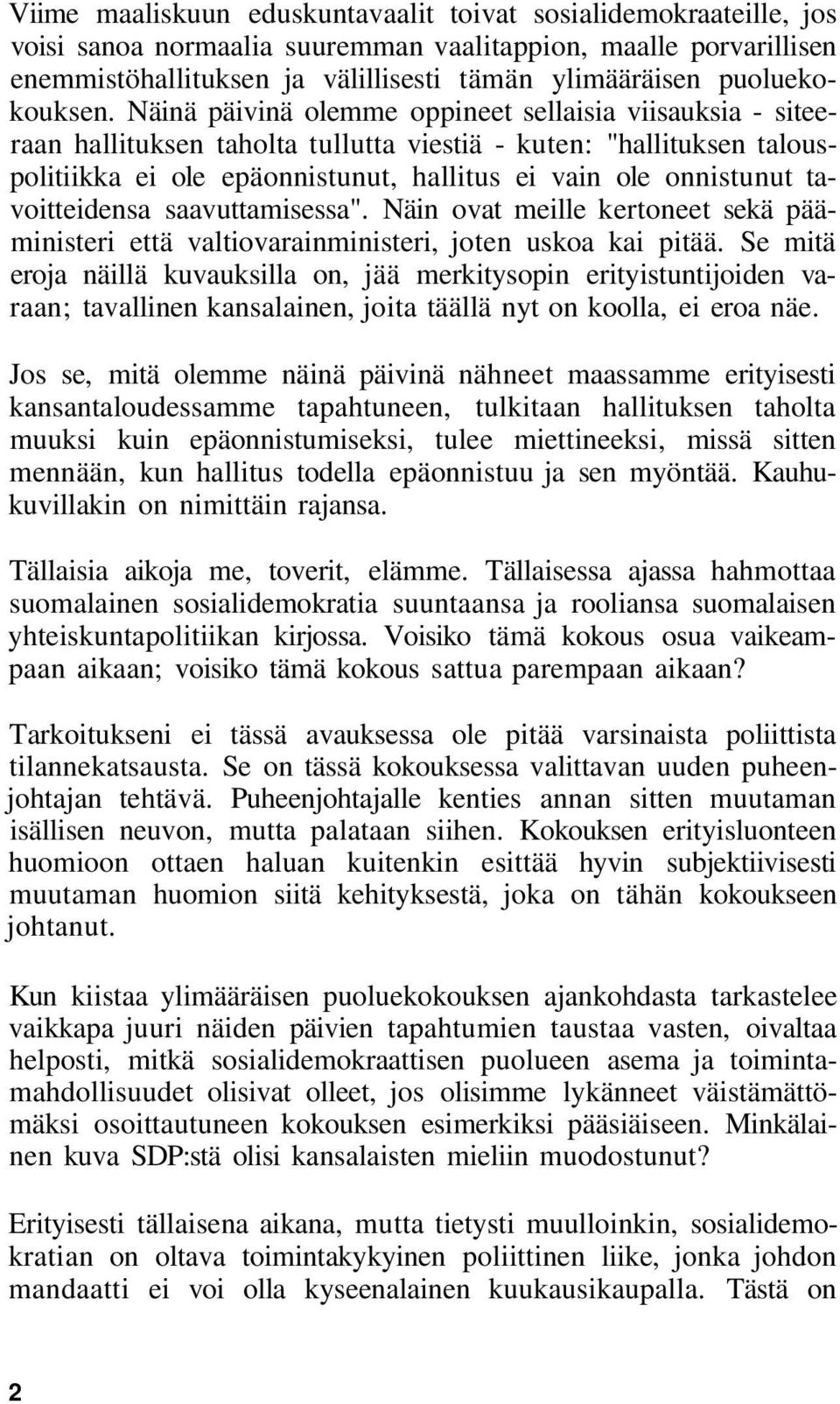 Näinä päivinä olemme oppineet sellaisia viisauksia - siteeraan hallituksen taholta tullutta viestiä - kuten: "hallituksen talouspolitiikka ei ole epäonnistunut, hallitus ei vain ole onnistunut