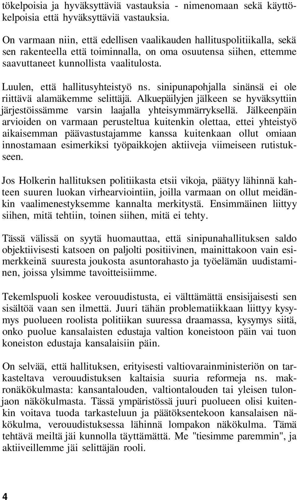 Luulen, että hallitusyhteistyö ns. sinipunapohjalla sinänsä ei ole riittävä alamäkemme selittäjä. Alkuepäilyjen jälkeen se hyväksyttiin järjestöissämme varsin laajalla yhteisymmärryksellä.