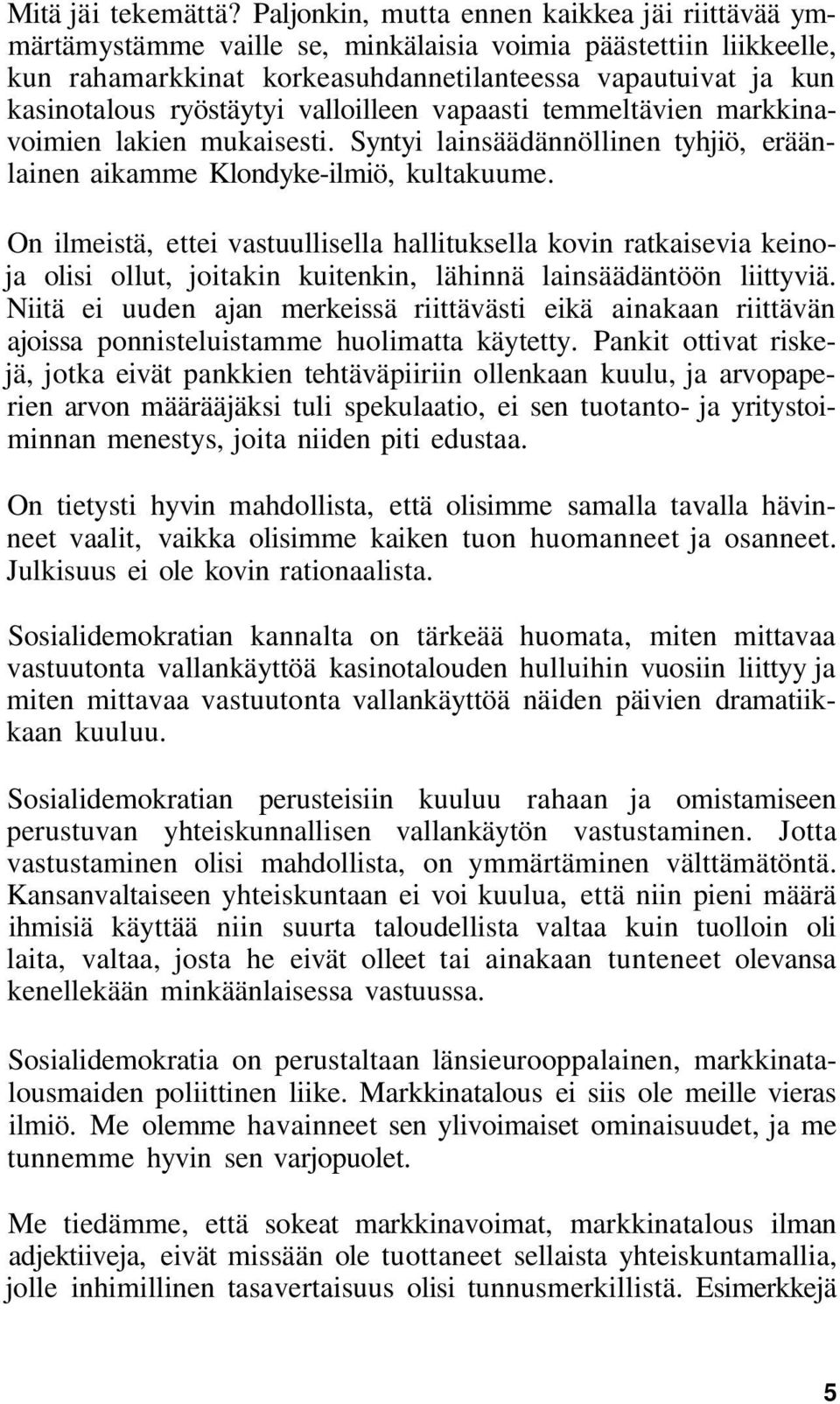 ryöstäytyi valloilleen vapaasti temmeltävien markkinavoimien lakien mukaisesti. Syntyi lainsäädännöllinen tyhjiö, eräänlainen aikamme Klondyke-ilmiö, kultakuume.