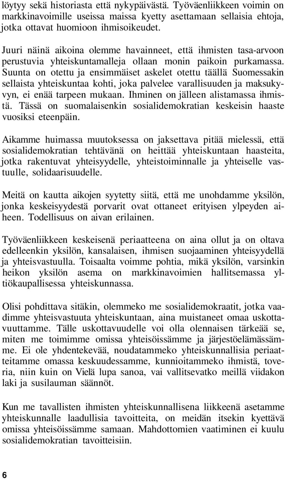 Suunta on otettu ja ensimmäiset askelet otettu täällä Suomessakin sellaista yhteiskuntaa kohti, joka palvelee varallisuuden ja maksukyvyn, ei enää tarpeen mukaan.