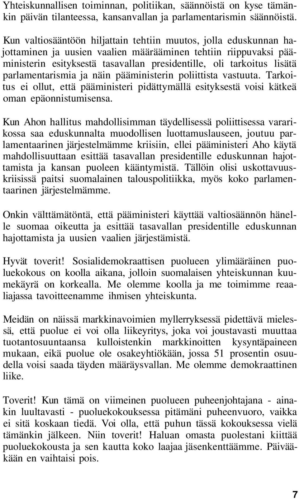 parlamentarismia ja näin pääministerin poliittista vastuuta. Tarkoitus ei ollut, että pääministeri pidättymällä esityksestä voisi kätkeä oman epäonnistumisensa.