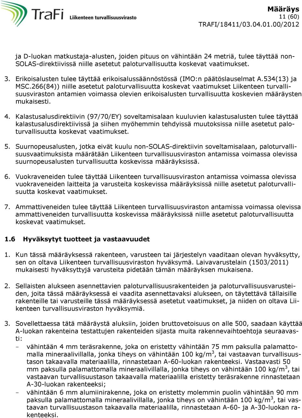 266(84)) niille asetetut paloturvallisuutta koskevat vaatimukset Liikenteen turvallisuusviraston antamien voimassa olevien erikoisalusten turvallisuutta koskevien määräysten mukaisesti. 4.