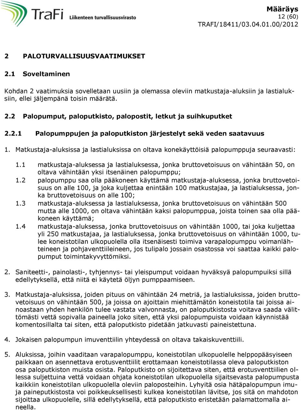 1 matkustaja-aluksessa ja lastialuksessa, jonka bruttovetoisuus on vähintään 50, on oltava vähintään yksi itsenäinen palopumppu; 1.