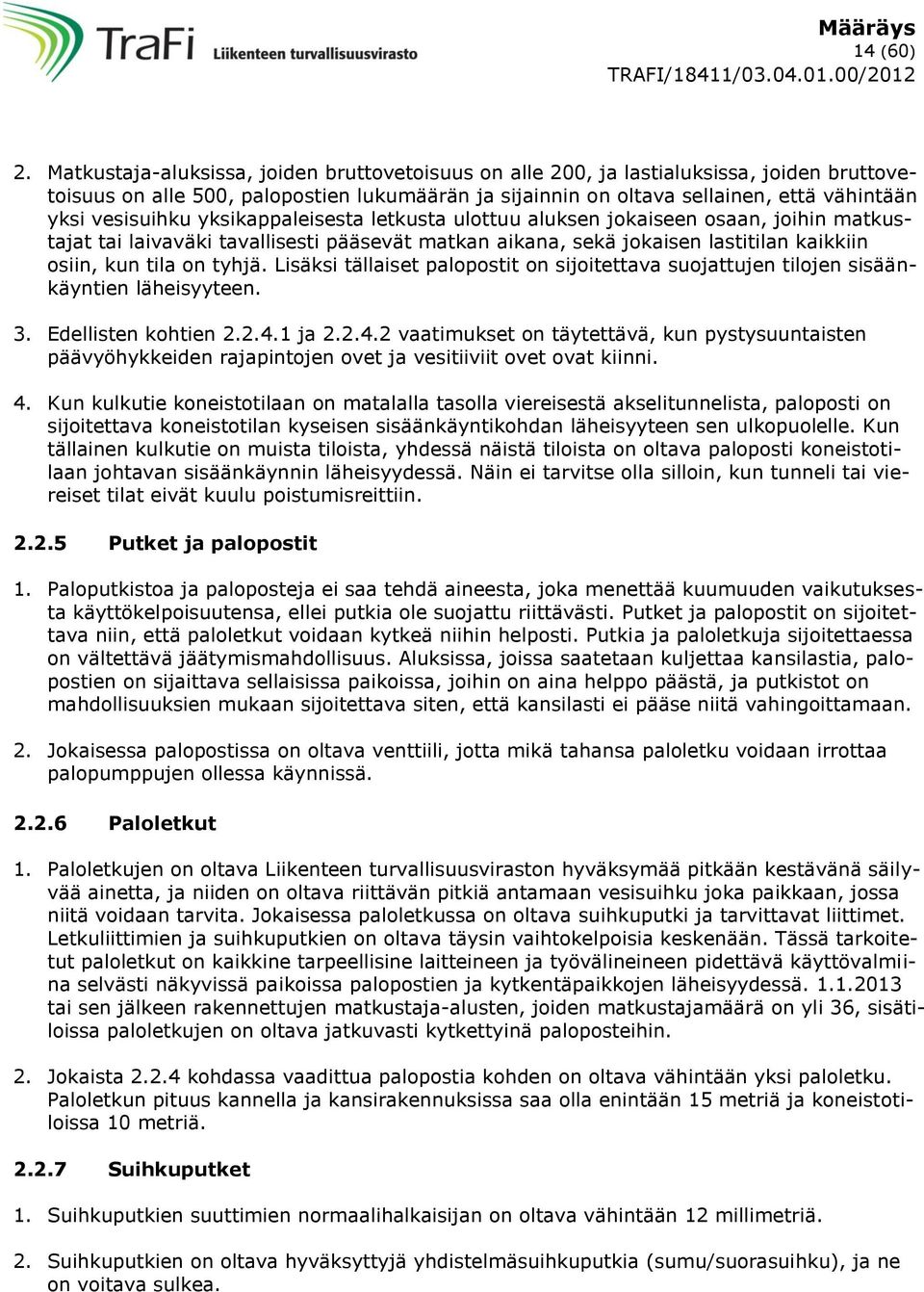 vesisuihku yksikappaleisesta letkusta ulottuu aluksen jokaiseen osaan, joihin matkustajat tai laivaväki tavallisesti pääsevät matkan aikana, sekä jokaisen lastitilan kaikkiin osiin, kun tila on tyhjä.