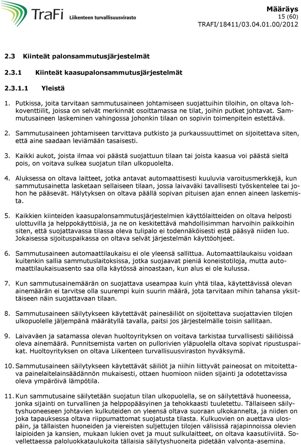 Sammutusaineen laskeminen vahingossa johonkin tilaan on sopivin toimenpitein estettävä. 2.