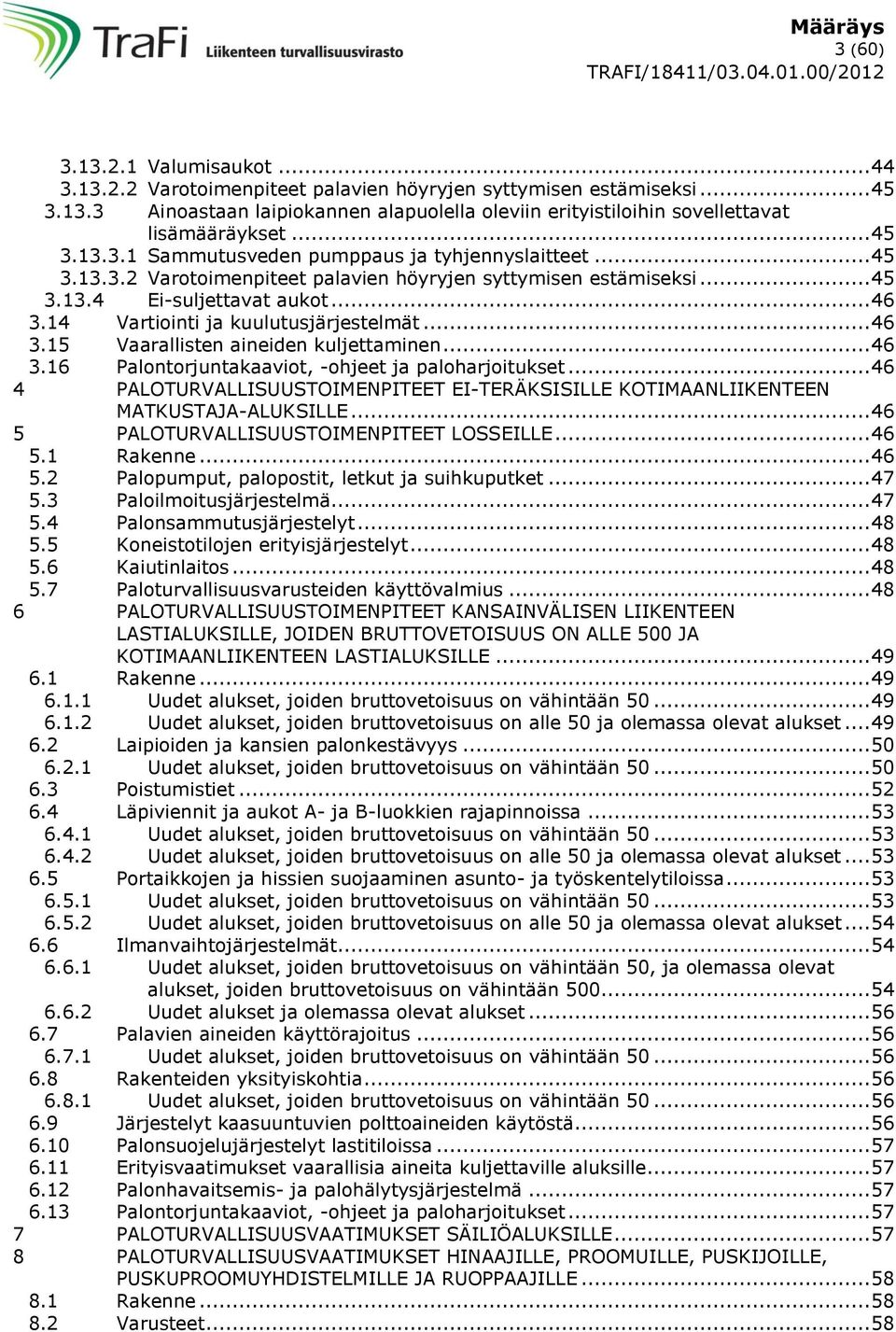 14 Vartiointi ja kuulutusjärjestelmät... 46 3.15 Vaarallisten aineiden kuljettaminen... 46 3.16 Palontorjuntakaaviot, -ohjeet ja paloharjoitukset.