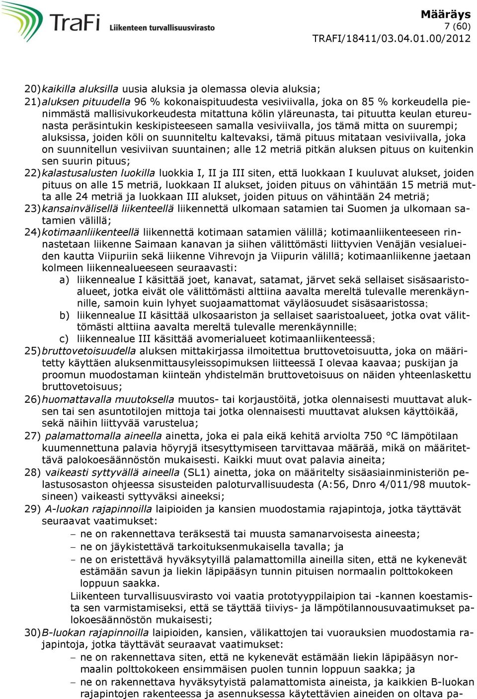 pituus mitataan vesiviivalla, joka on suunnitellun vesiviivan suuntainen; alle 12 metriä pitkän aluksen pituus on kuitenkin sen suurin pituus; 22) kalastusalusten luokilla luokkia I, II ja III siten,