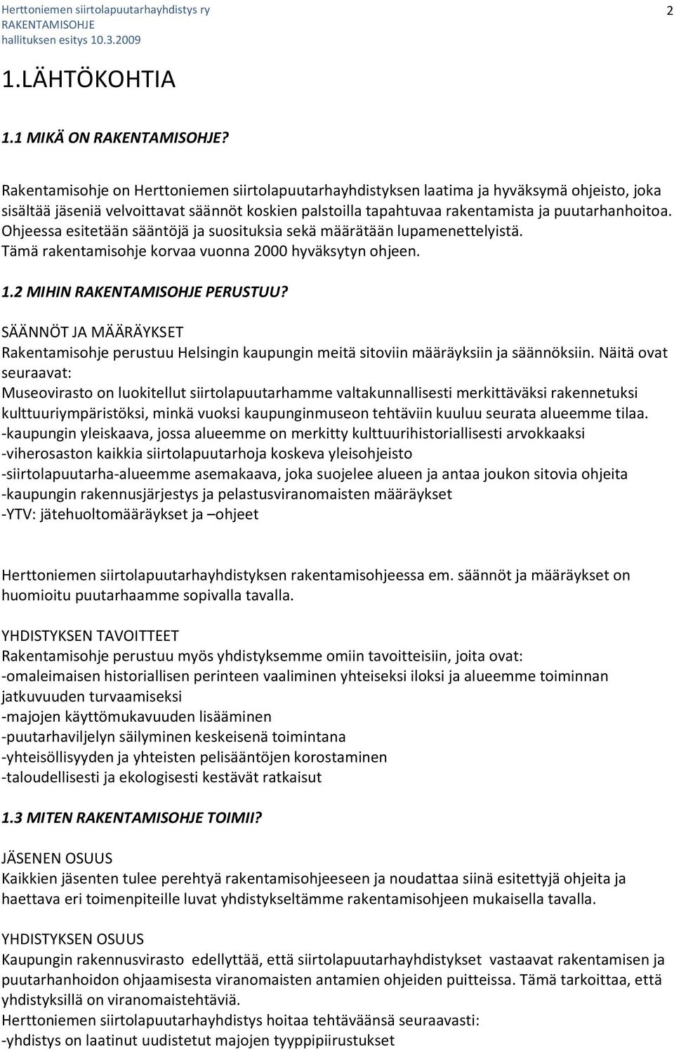 Ohjeessa esitetään sääntöjä ja suosituksia sekä määrätään lupamenettelyistä. Tämä rakentamisohje korvaa vuonna 2000 hyväksytyn ohjeen. 1.2 MIHIN PERUSTUU?