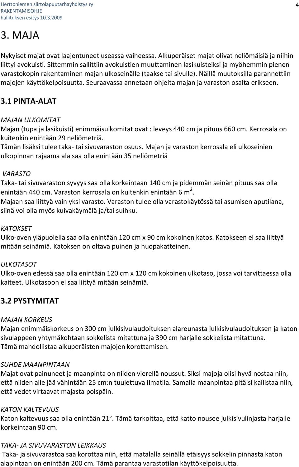 Näillä muutoksilla parannettiin majojen käyttökelpoisuutta. Seuraavassa annetaan ohjeita majan ja varaston osalta erikseen. 3.