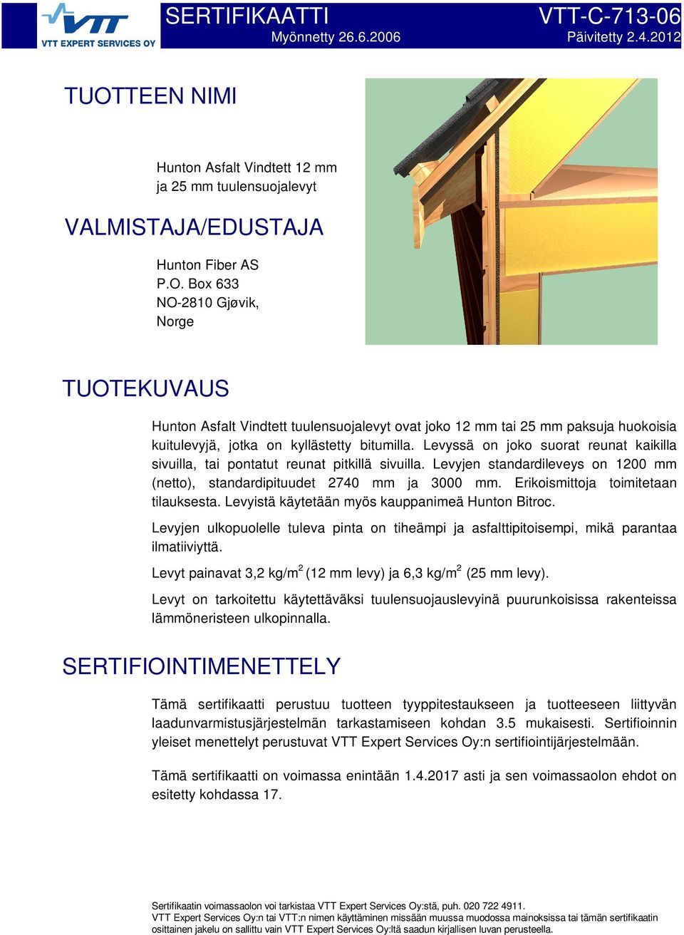 Box 633 NO-2810 Gjøvik, Norge TUOTEKUVAUS Hunton Asfalt Vindtett tuulensuojalevyt ovat joko 12 mm tai 25 mm paksuja huokoisia kuitulevyjä, jotka on kyllästetty bitumilla.