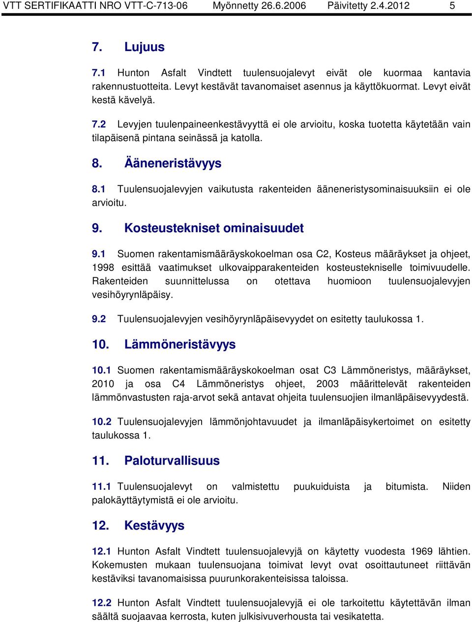 2 Levyjen tuulenpaineenkestävyyttä ei ole arvioitu, koska tuotetta käytetään vain tilapäisenä pintana seinässä ja katolla. 8. Ääneneristävyys 8.