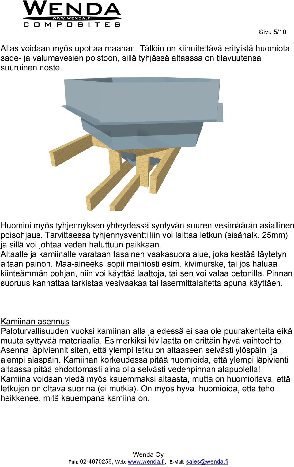 25mm) ja sillä voi johtaa veden haluttuun paikkaan. Altaalle ja kamiinalle varataan tasainen vaakasuora alue, joka kestää täytetyn altaan painon. Maa-aineeksi sopii mainiosti esim.