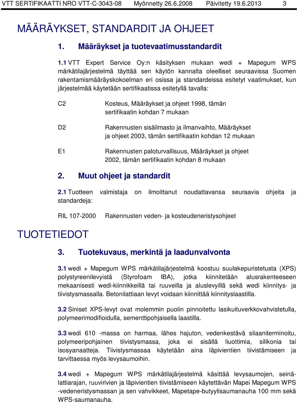 esitetyt vaatimukset, kun järjestelmää käytetään sertifikaatissa esitetyllä tavalla: C2 D2 E1 Kosteus, Määräykset ja ohjeet 1998, tämän sertifikaatin kohdan 7 mukaan Rakennusten sisäilmasto ja