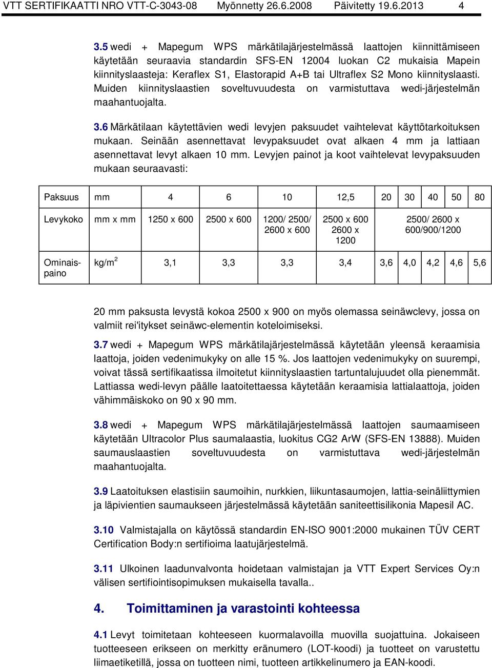 Ultraflex S2 Mono kiinnityslaasti. Muiden kiinnityslaastien soveltuvuudesta on varmistuttava wedi-järjestelmän maahantuojalta. 3.