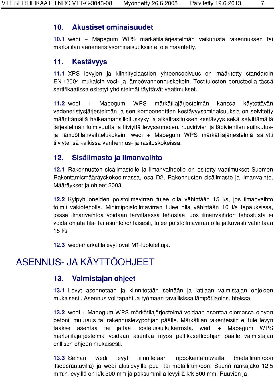 1 XPS levyjen ja kiinnityslaastien yhteensopivuus on määritetty standardin EN 12004 mukaisin vesi- ja lämpövanhennuskokein.