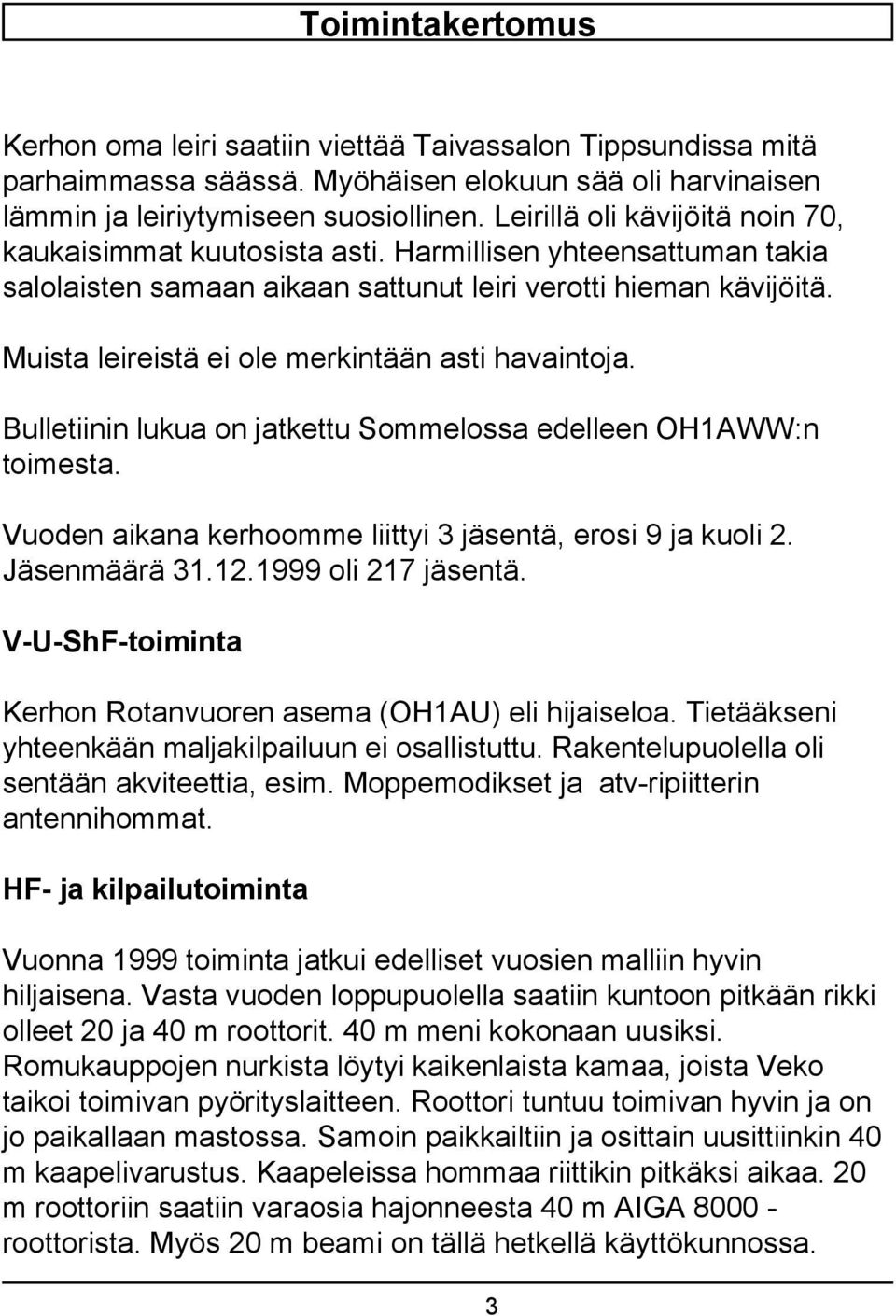 Muista leireistä ei ole merkintään asti havaintoja. Bulletiinin lukua on jatkettu Sommelossa edelleen OH1AWW:n toimesta. Vuoden aikana kerhoomme liittyi 3 jäsentä, erosi 9 ja kuoli 2. Jäsenmäärä 31.