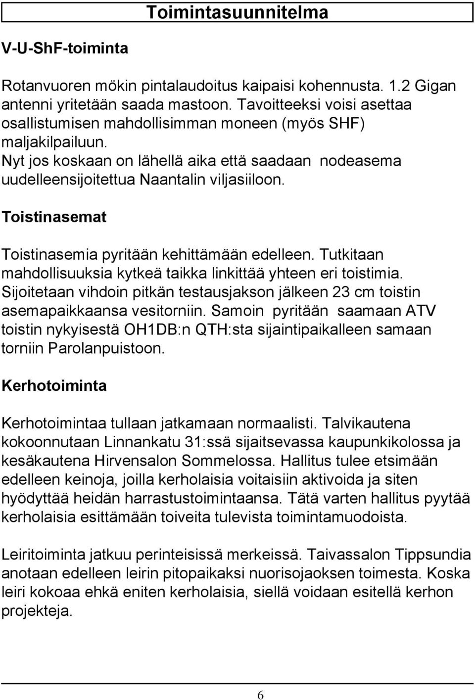 Toistinasemat Toistinasemia pyritään kehittämään edelleen. Tutkitaan mahdollisuuksia kytkeä taikka linkittää yhteen eri toistimia.