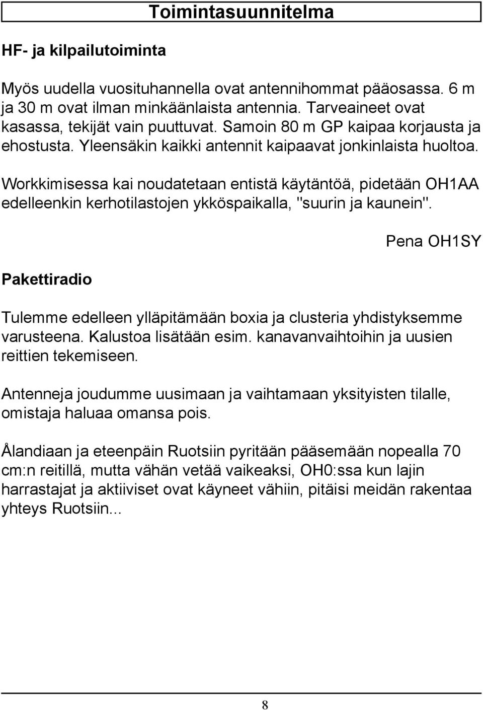 Workkimisessa kai noudatetaan entistä käytäntöä, pidetään OH1AA edelleenkin kerhotilastojen ykköspaikalla, "suurin ja kaunein".