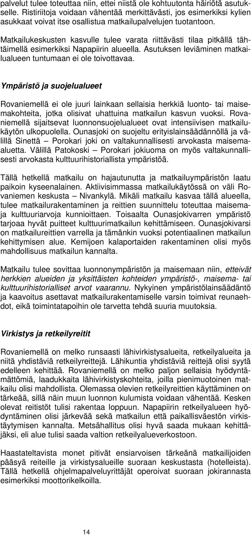 Matkailukeskusten kasvulle tulee varata riittävästi tilaa pitkällä tähtäimellä esimerkiksi Napapiirin alueella. Asutuksen leviäminen matkailualueen tuntumaan ei ole toivottavaa.