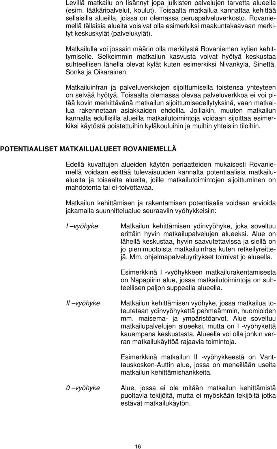 Rovaniemellä tällaisia alueita voisivat olla esimerkiksi maakuntakaavaan merkityt keskuskylät (palvelukylät). Matkailulla voi jossain määrin olla merkitystä Rovaniemen kylien kehittymiselle.