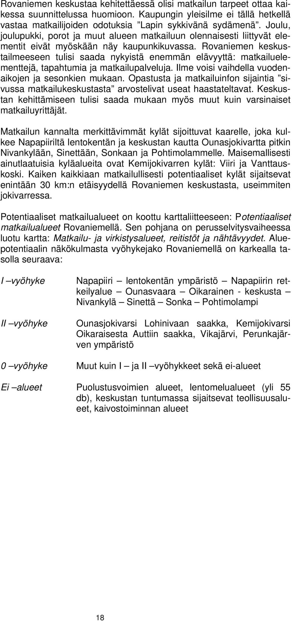 Rovaniemen keskustailmeeseen tulisi saada nykyistä enemmän elävyyttä: matkailuelementtejä, tapahtumia ja matkailupalveluja. Ilme voisi vaihdella vuodenaikojen ja sesonkien mukaan.