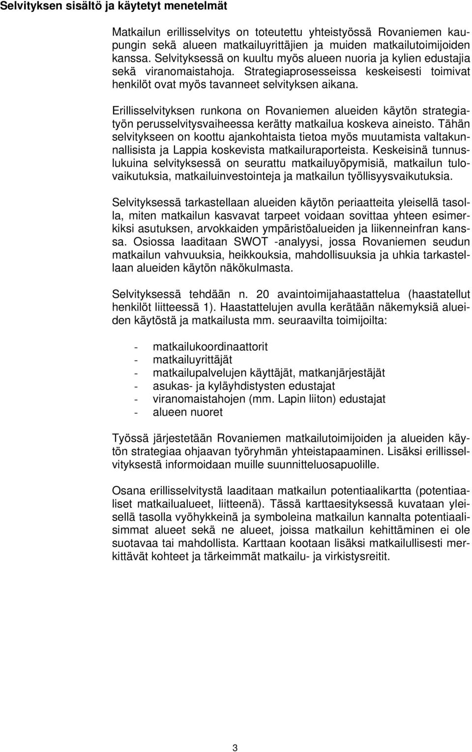 Erillisselvityksen runkona on Rovaniemen alueiden käytön strategiatyön perusselvitysvaiheessa kerätty matkailua koskeva aineisto.