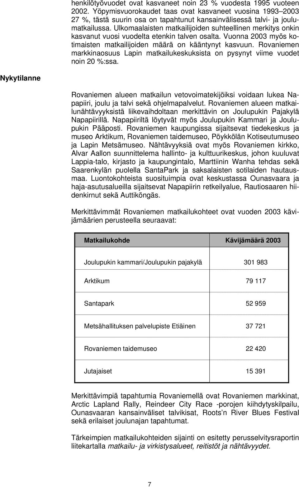 Ulkomaalaisten matkailijoiden suhteellinen merkitys onkin kasvanut vuosi vuodelta etenkin talven osalta. Vuonna 2003 myös kotimaisten matkailijoiden määrä on kääntynyt kasvuun.