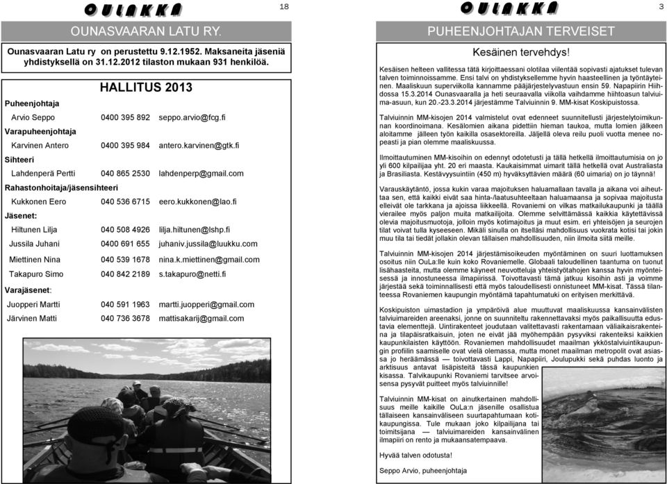 com Rahastonhoitaja/jäsensihteeri Kukkonen Eero 040 536 6715 eero.kukkonen@lao.fi Jäsenet: Hiltunen Lilja 040 508 4926 lilja.hiltunen@lshp.fi Jussila Juhani 0400 691 655 juhaniv.jussila@luukku.